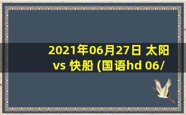 2021年06月27日 太阳 vs 快船 (国语hd 06/27)高清直播